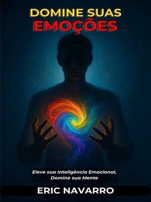 cover image of Domine suas emoções. Eleve sua Inteligência Emocional, Domine sua Mente, seus Pensamentos, Fortaleça seu Autocontrole e Construa Resiliência